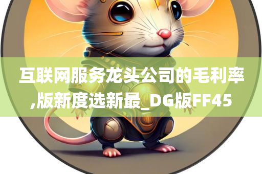 互联网服务龙头公司的毛利率,版新度选新最_DG版FF45