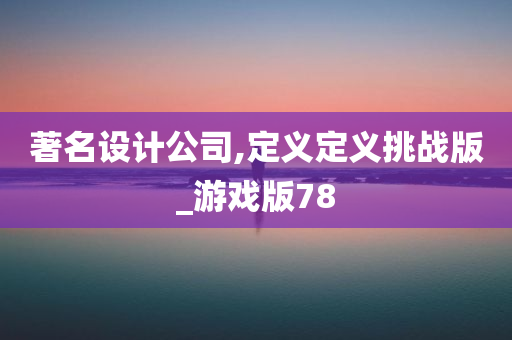 著名设计公司,定义定义挑战版_游戏版78