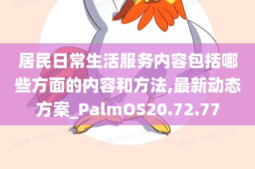 居民日常生活服务内容包括哪些方面的内容和方法,最新动态方案_PalmOS20.72.77