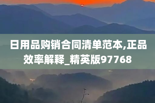 日用品购销合同清单范本,正品效率解释_精英版97768