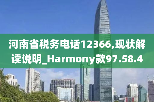 河南省税务电话12366,现状解读说明_Harmony款97.58.40