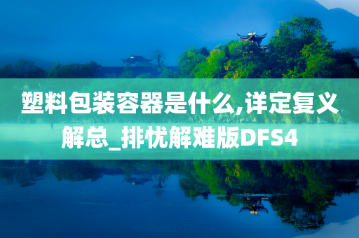 塑料包装容器是什么,详定复义解总_排忧解难版DFS4