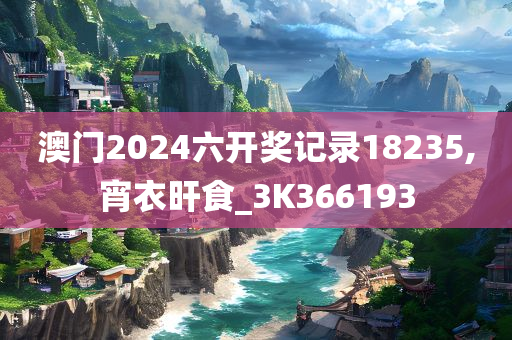 澳门2024六开奖记录18235,宵衣旰食_3K366193