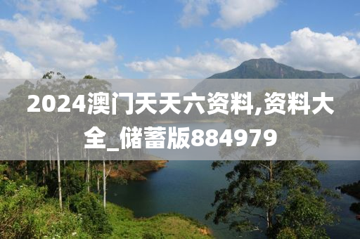 2024澳门天天六资料,资料大全_储蓄版884979