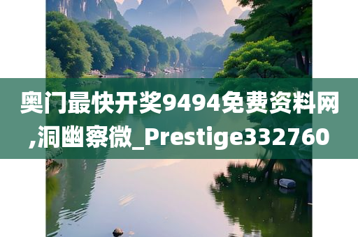 奥门最快开奖9494免费资料网,洞幽察微_Prestige332760