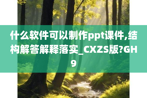 什么软件可以制作ppt课件,结构解答解释落实_CXZS版?GH9