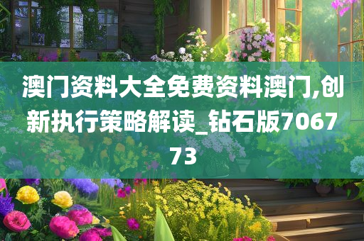 澳门资料大全免费资料澳门,创新执行策略解读_钻石版706773