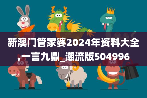 新澳门管家婆2024年资料大全,一言九鼎_潮流版504996