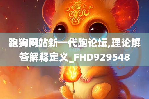 跑狗网站新一代跑论坛,理论解答解释定义_FHD929548