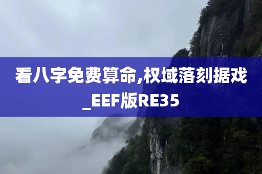 看八字免费算命,权域落刻据戏_EEF版RE35