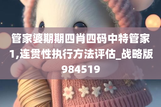 管家婆期期四肖四码中特管家1,连贯性执行方法评估_战略版984519