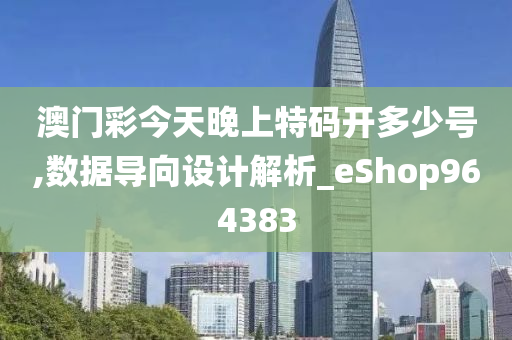 澳门彩今天晚上特码开多少号,数据导向设计解析_eShop964383