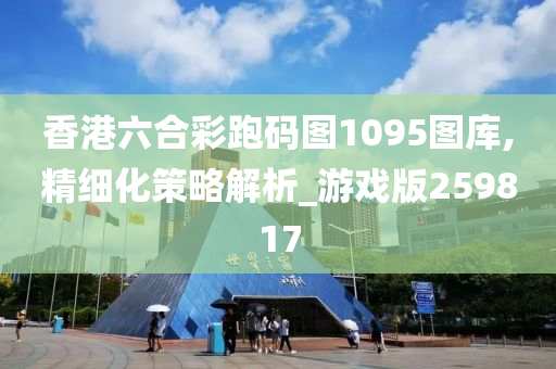 香港六合彩跑码图1095图库,精细化策略解析_游戏版259817