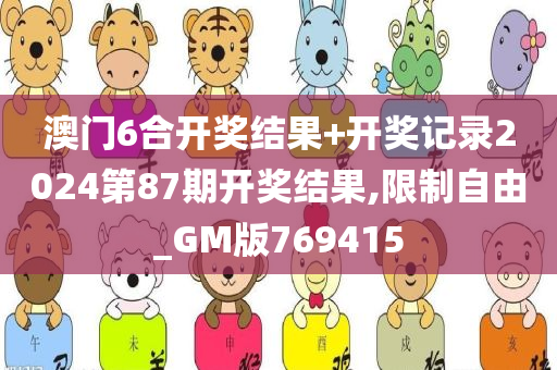 澳门6合开奖结果+开奖记录2024第87期开奖结果,限制自由_GM版769415