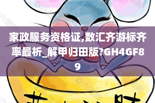 家政服务资格证,数汇齐游标齐率最析_解甲归田版?GH4GF89