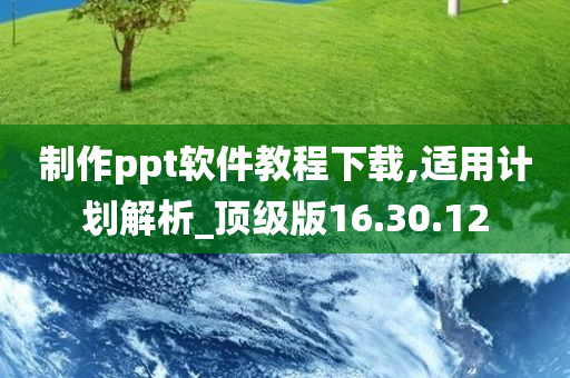 制作ppt软件教程下载,适用计划解析_顶级版16.30.12