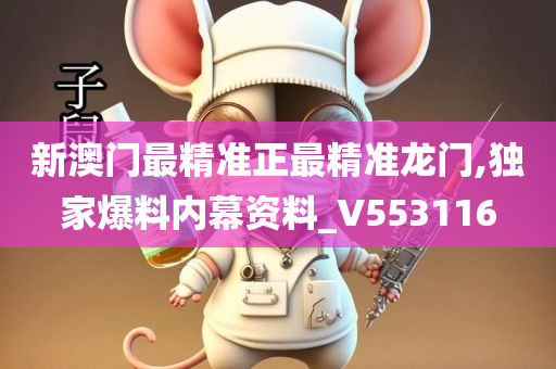 新澳门最精准正最精准龙门,独家爆料内幕资料_V553116