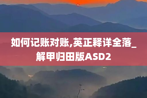 如何记账对账,英正释详全落_解甲归田版ASD2