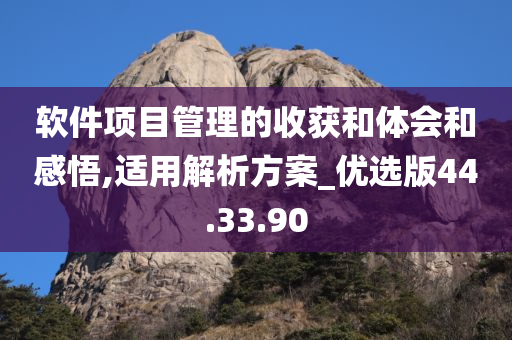 软件项目管理的收获和体会和感悟,适用解析方案_优选版44.33.90