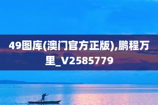 49图库(澳门官方正版),鹏程万里_V2585779